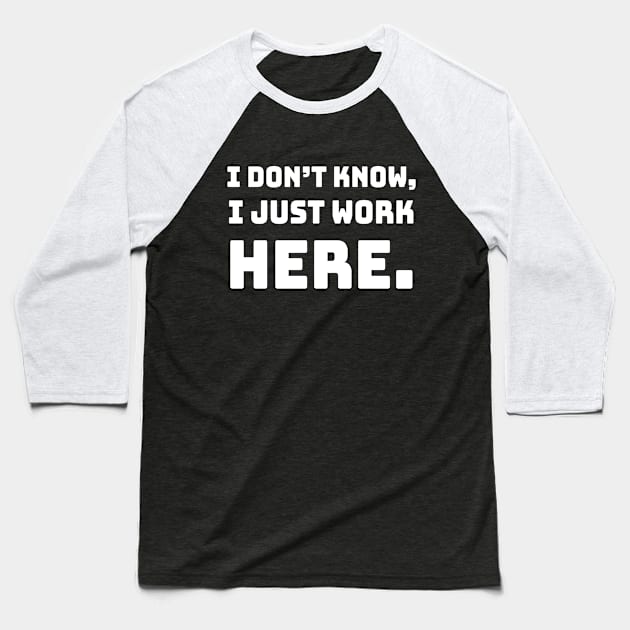 i don't know i just work here funny sarcastic job jokes Baseball T-Shirt by NIKA13